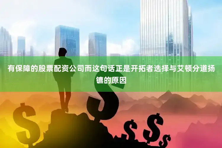 有保障的股票配资公司而这句话正是开拓者选择与艾顿分道扬镳的原因