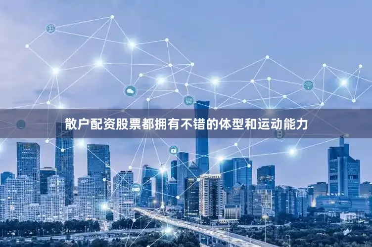 散户配资股票都拥有不错的体型和运动能力