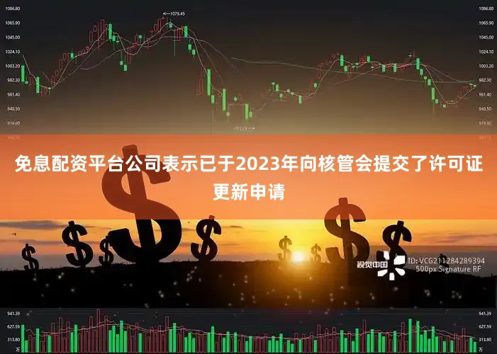 免息配资平台公司表示已于2023年向核管会提交了许可证更新申请