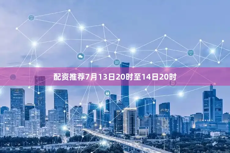 配资推荐7月13日20时至14日20时