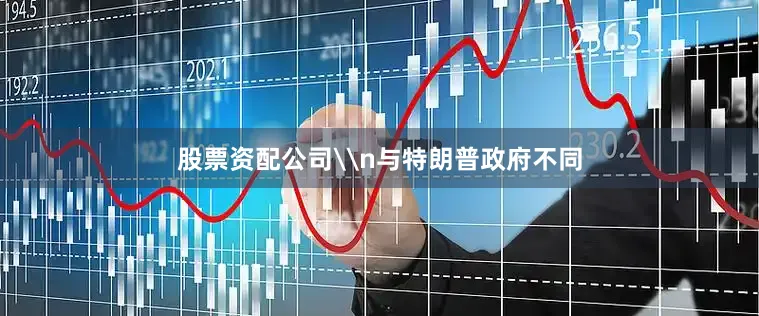 股票资配公司\n与特朗普政府不同