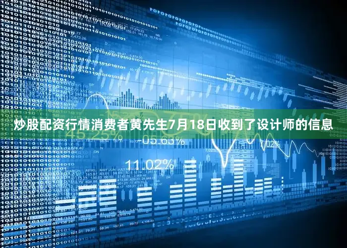 炒股配资行情消费者黄先生7月18日收到了设计师的信息